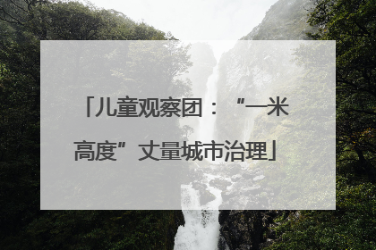 儿童观察团：“一米高度”丈量城市治理