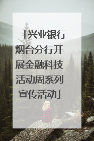 兴业银行烟台分行开展金融科技活动周系列宣传活动