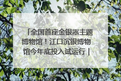 全国首座金银器主题博物馆！江口沉银博物馆今年底投入试运行｜万千气象看四川