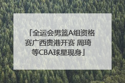 全运会男篮A组资格赛广西贵港开赛 周琦等CBA球星现身