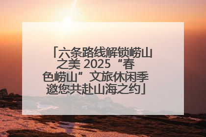 六条路线解锁崂山之美 2025“春色崂山”文旅休闲季邀您共赴山海之约