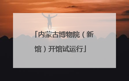 内蒙古博物院（新馆）开馆试运行