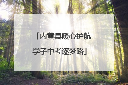 内黄县暖心护航学子中考逐梦路
