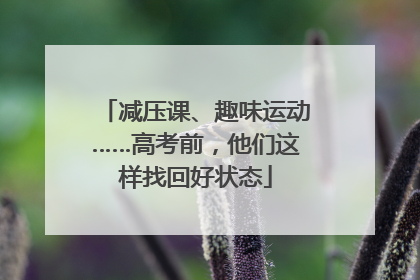 减压课、趣味运动……高考前，他们这样找回好状态