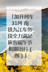 加开列车31列 南铁九江车务段全力满足旅客端午节假期出行（图）