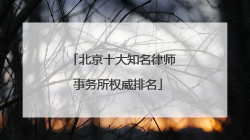北京十大知名律师事务所权威排名