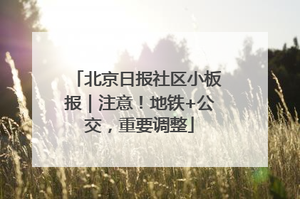 北京日报社区小板报｜注意！地铁+公交，重要调整