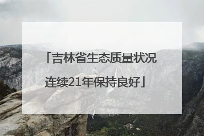 吉林省生态质量状况连续21年保持良好