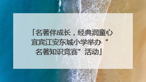 名著伴成长，经典润童心 宜宾江安东城小学举办“名著知识竞赛”活动