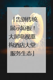 告别传统展示短板！大屏电视重构酒店大堂服务生态