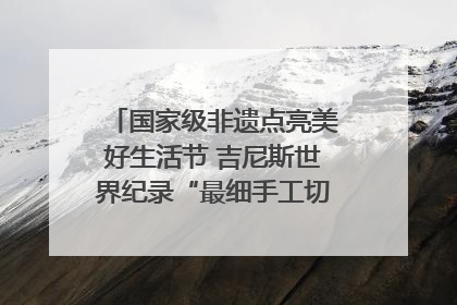 国家级非遗点亮美好生活节 吉尼斯世界纪录“最细手工切面”邀您来品！｜美好生活有“盐”味