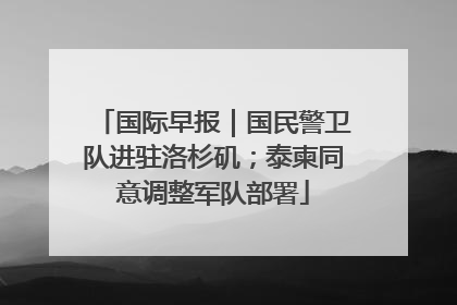 国际早报｜国民警卫队进驻洛杉矶；泰柬同意调整军队部署