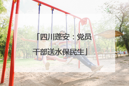 四川蓬安：党员干部送水保民生