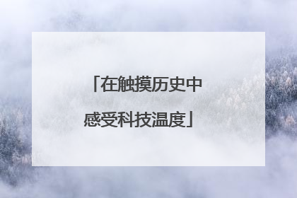在触摸历史中感受科技温度