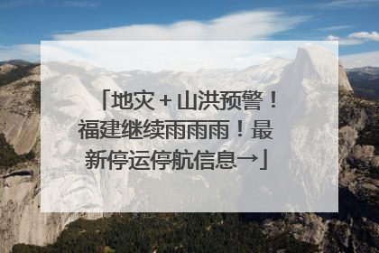 地灾＋山洪预警！福建继续雨雨雨！最新停运停航信息→