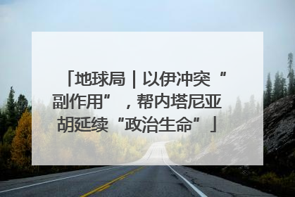 地球局｜以伊冲突“副作用”，帮内塔尼亚胡延续“政治生命”