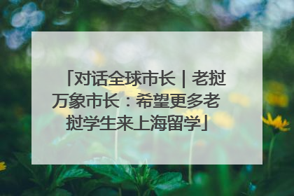 对话全球市长｜老挝万象市长：希望更多老挝学生来上海留学