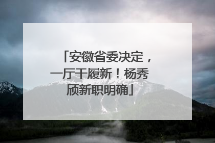 安徽省委决定，一厅干履新！杨秀颀新职明确