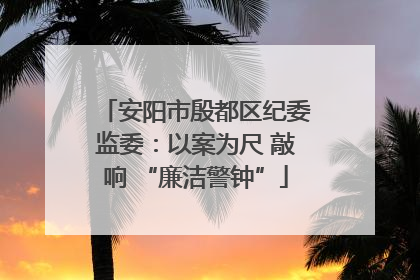 安阳市殷都区纪委监委：以案为尺 敲响 “廉洁警钟”