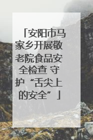 安阳市马家乡开展敬老院食品安全检查 守护“舌尖上的安全”