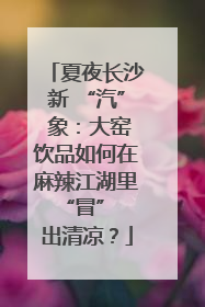 夏夜长沙新 “汽” 象：大窑饮品如何在麻辣江湖里 “冒” 出清凉？