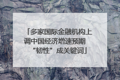 多家国际金融机构上调中国经济增速预期 “韧性”成关键词