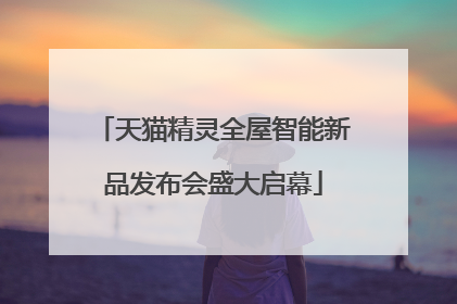 天猫精灵全屋智能新品发布会盛大启幕