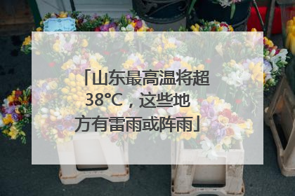 山东最高温将超38°C，这些地方有雷雨或阵雨
