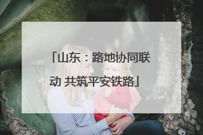 山东：路地协同联动 共筑平安铁路