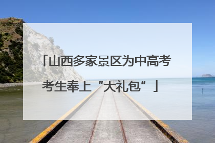 山西多家景区为中高考考生奉上“大礼包”
