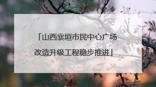 山西襄垣市民中心广场改造升级工程稳步推进