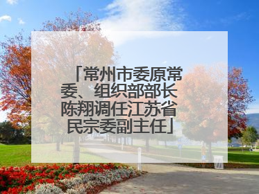 常州市委原常委、组织部部长陈翔调任江苏省民宗委副主任