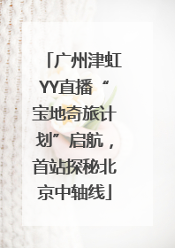 广州津虹YY直播“宝地奇旅计划”启航，首站探秘北京中轴线