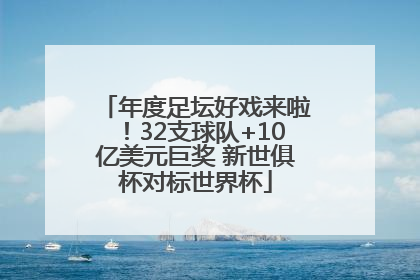 年度足坛好戏来啦！32支球队+10亿美元巨奖 新世俱杯对标世界杯