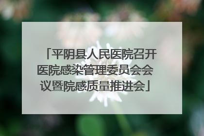 平阴县人民医院召开医院感染管理委员会会议暨院感质量推进会