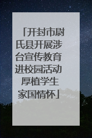 开封市尉氏县开展涉台宣传教育进校园活动 厚植学生家国情怀