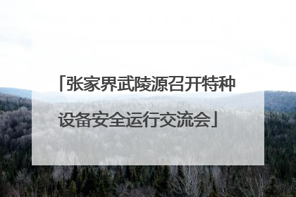 张家界武陵源召开特种设备安全运行交流会