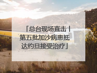 总台现场直击丨第五批加沙病患抵达约旦接受治疗