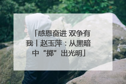 感恩奋进 双争有我丨赵玉萍：从黑暗中“掷”出光明