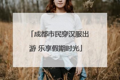 成都市民穿汉服出游 乐享假期时光