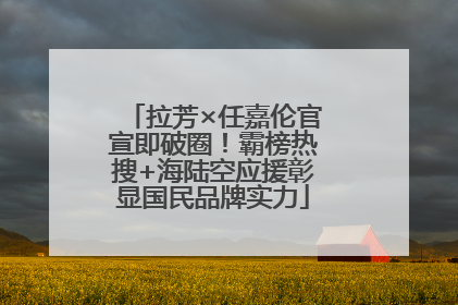 拉芳×任嘉伦官宣即破圈！霸榜热搜+海陆空应援彰显国民品牌实力