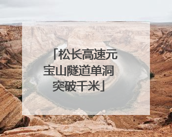 松长高速元宝山隧道单洞突破千米