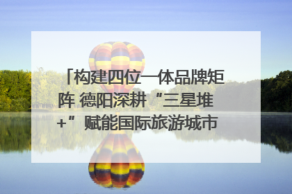 构建四位一体品牌矩阵 德阳深耕“三星堆+”赋能国际旅游城市建设｜文旅局长说