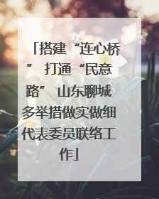 搭建“连心桥” 打通“民意路” 山东聊城多举措做实做细代表委员联络工作