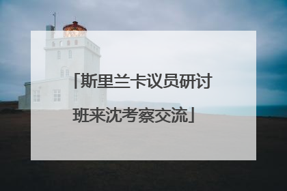 斯里兰卡议员研讨班来沈考察交流