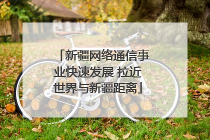 新疆网络通信事业快速发展 拉近世界与新疆距离