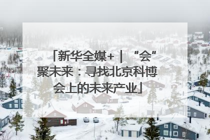新华全媒+｜“会”聚未来：寻找北京科博会上的未来产业