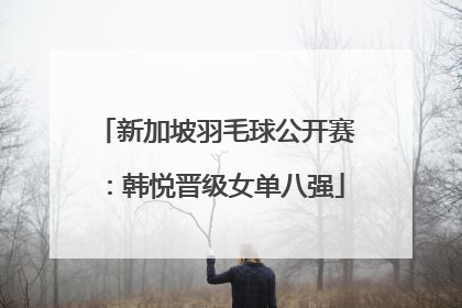 新加坡羽毛球公开赛：韩悦晋级女单八强