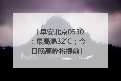 早安北京0530:最高温32℃;今日晚高峰将提前