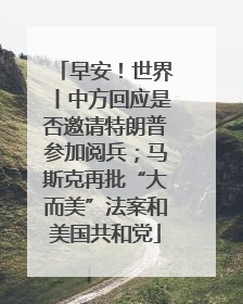 早安！世界丨中方回应是否邀请特朗普参加阅兵；马斯克再批“大而美”法案和美国共和党